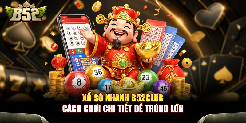 Xổ Số Nhanh B52Club - Cách Chơi Chi Tiết Dễ Trúng Lớn 1 Xổ Số Nhanh B52Club - Cách Chơi Chi Tiết Dễ Trúng Lớn